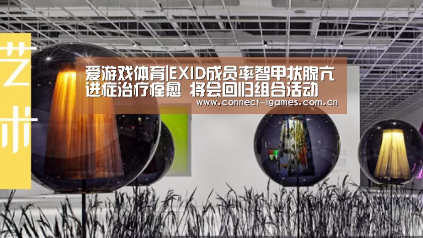 爱游戏体育|EXID成员率智甲状腺亢进症治疗痊愈 将会回归组合活动(图2) 爱游戏体育
