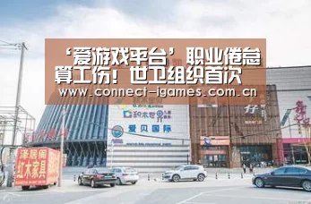 ‘爱游戏平台’职业倦怠算工伤!世卫组织首次正式将其列入疾病(图1) 爱游戏平台