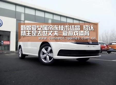 甄妮爱女属冷冻技术结晶 招认精主是去世丈夫-爱游戏体育(图1) 爱游戏平台